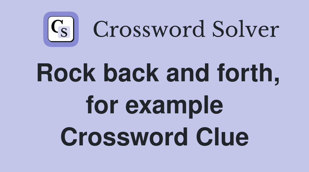 Rock back and forth, for example Crossword Clue Answers Crossword